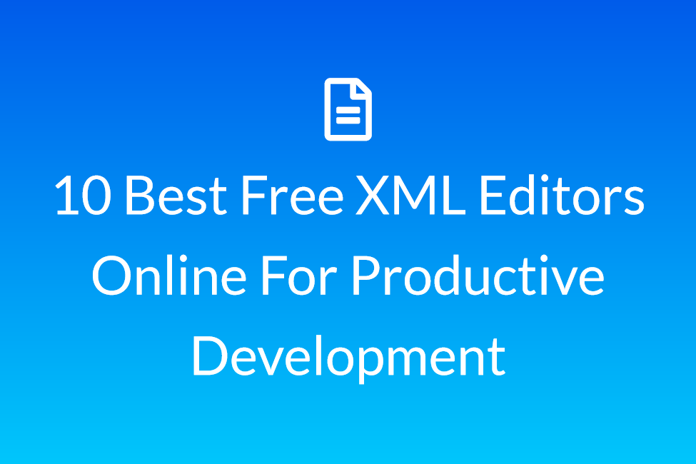 10 Best Free XML Editors Online For Productive Development