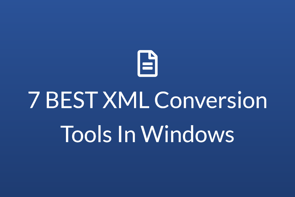 7 BEST XML Conversion Tools In Windows